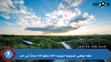 خطة أبوظبي للمئوية البيئية 2071 تحقق 359 إنجازاً حتى الآن
